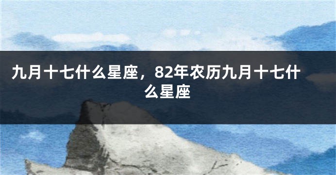 九月十七什么星座，82年农历九月十七什么星座