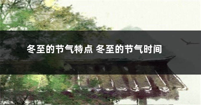 冬至的节气特点 冬至的节气时间