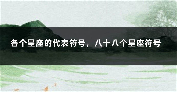 各个星座的代表符号，八十八个星座符号