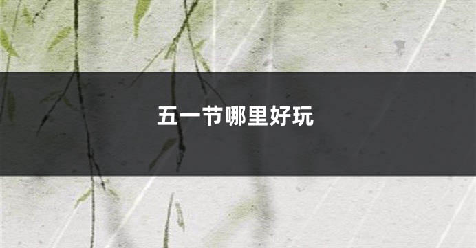 五一节哪里好玩