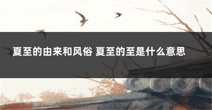 夏至的由来和风俗 夏至的至是什么意思