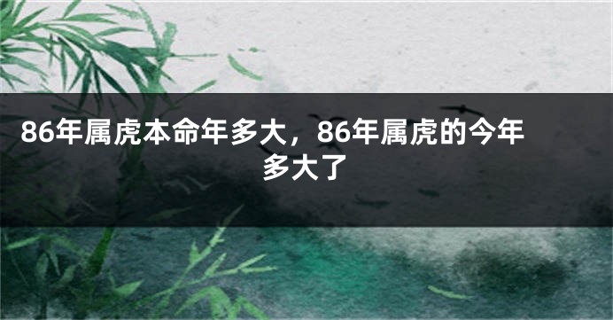 86年属虎本命年多大，86年属虎的今年多大了