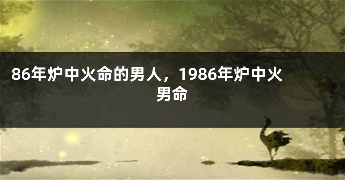 86年炉中火命的男人，1986年炉中火男命