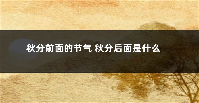 秋分前面的节气 秋分后面是什么