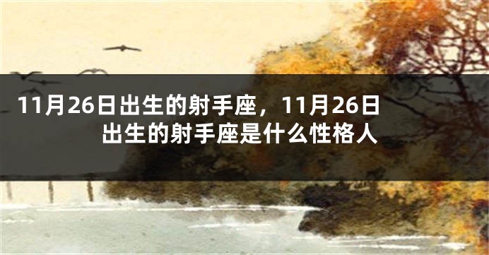 11月26日出生的射手座，11月26日出生的射手座是什么性格人