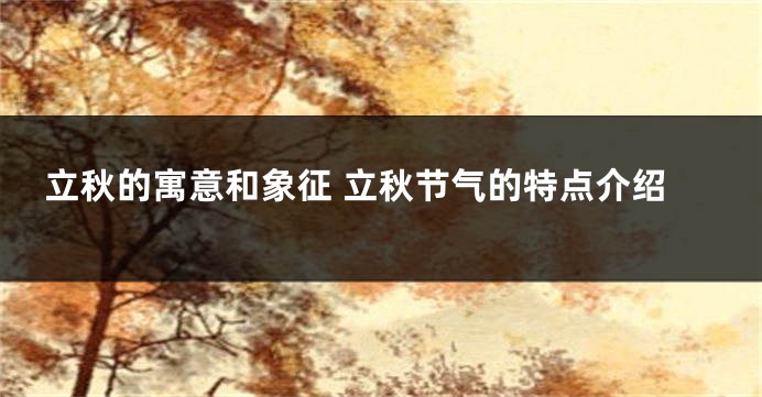 立秋的寓意和象征 立秋节气的特点介绍