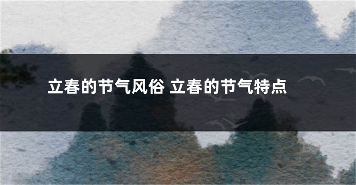 立春的节气风俗 立春的节气特点