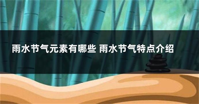 雨水节气元素有哪些 雨水节气特点介绍