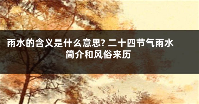 雨水的含义是什么意思? 二十四节气雨水简介和风俗来历