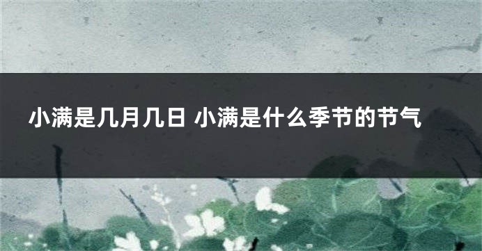 小满是几月几日 小满是什么季节的节气