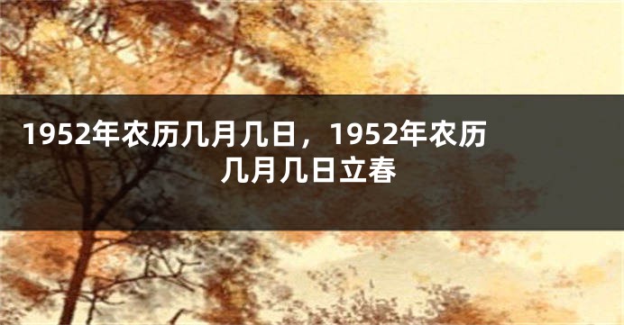 1952年农历几月几日，1952年农历几月几日立春
