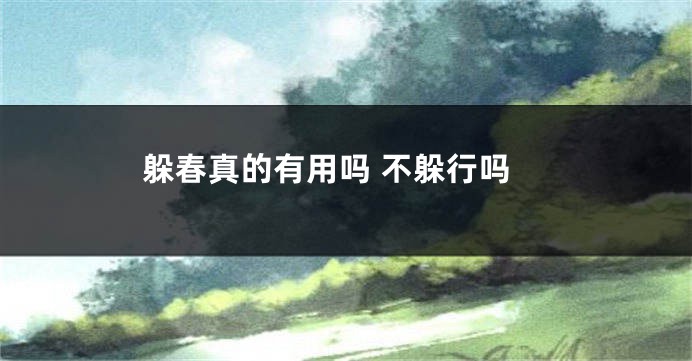 躲春真的有用吗 不躲行吗