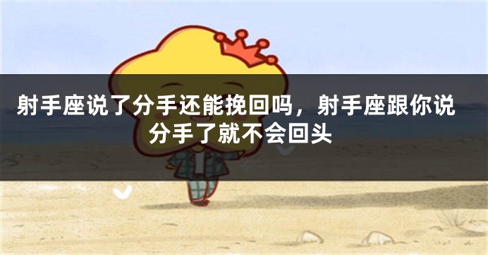 射手座说了分手还能挽回吗，射手座跟你说分手了就不会回头