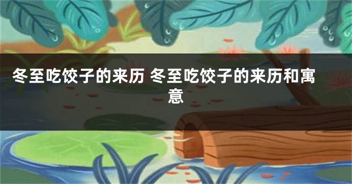 冬至吃饺子的来历 冬至吃饺子的来历和寓意