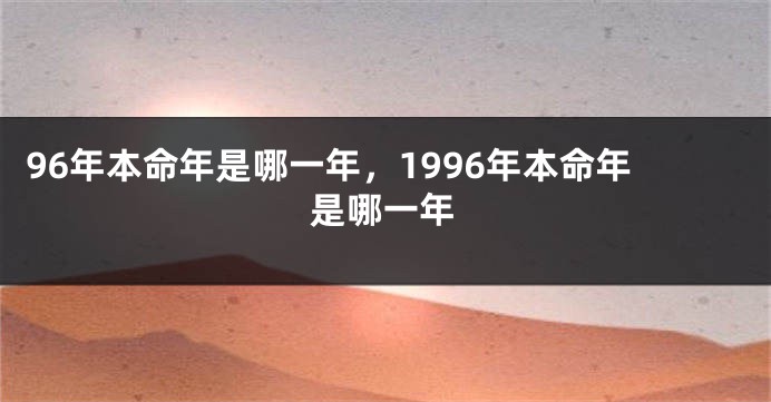 96年本命年是哪一年，1996年本命年是哪一年