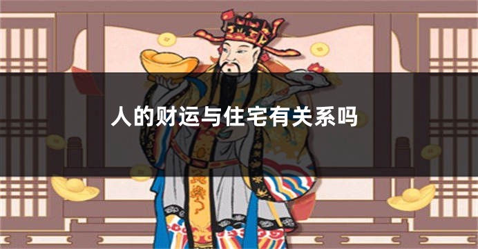 人的财运与住宅有关系吗