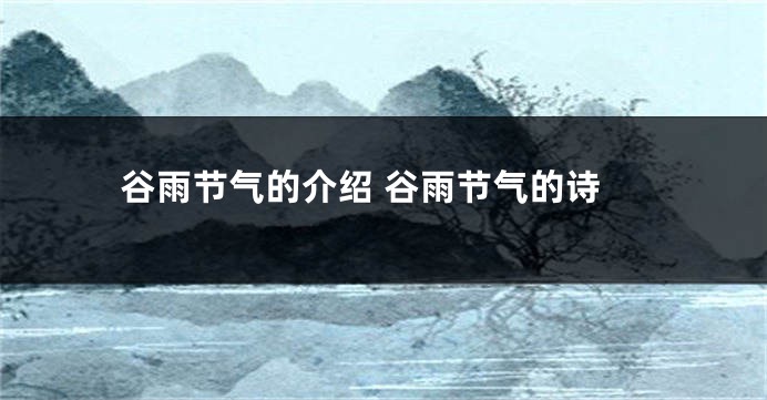 谷雨节气的介绍 谷雨节气的诗