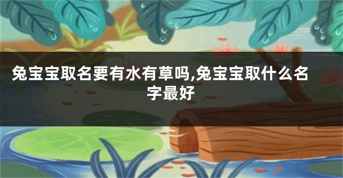 兔宝宝取名要有水有草吗,兔宝宝取什么名字最好