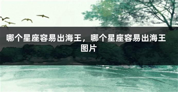哪个星座容易出海王，哪个星座容易出海王图片