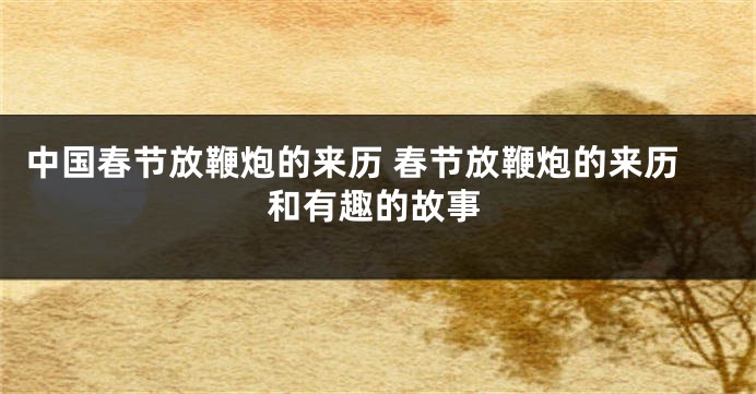 中国春节放鞭炮的来历 春节放鞭炮的来历和有趣的故事
