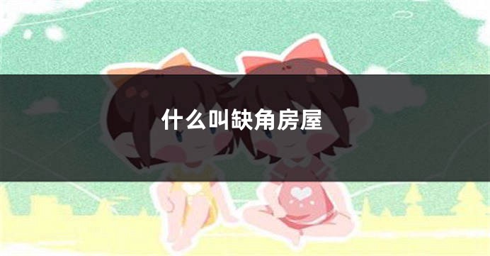 什么叫缺角房屋