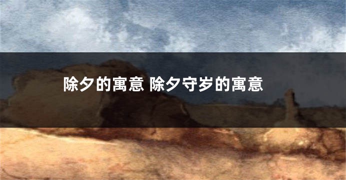 除夕的寓意 除夕守岁的寓意