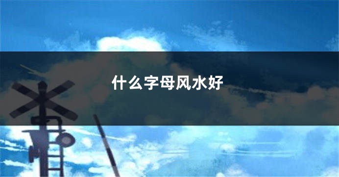 什么字母风水好