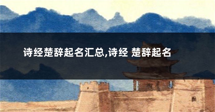 诗经楚辞起名汇总,诗经 楚辞起名