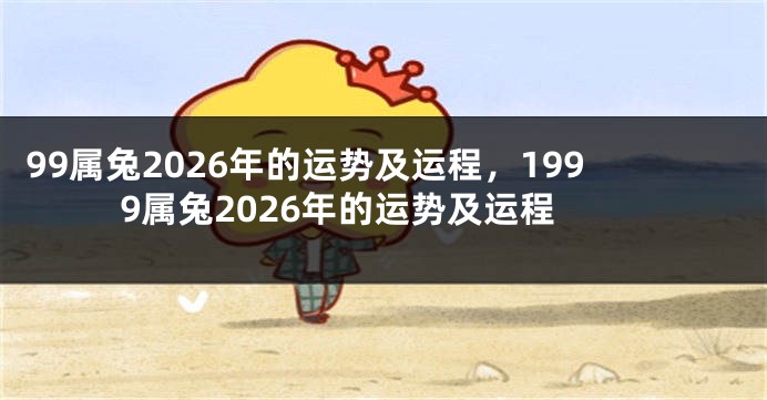 99属兔2026年的运势及运程，1999属兔2026年的运势及运程
