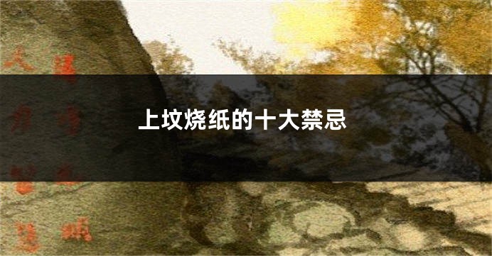 上坟烧纸的十大禁忌