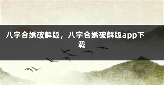 八字合婚破解版，八字合婚破解版app下载