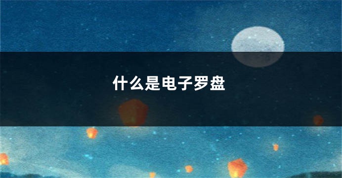 什么是电子罗盘