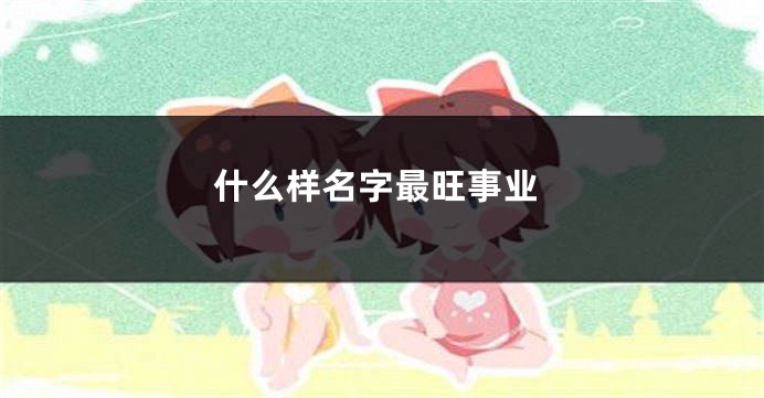 什么样名字最旺事业