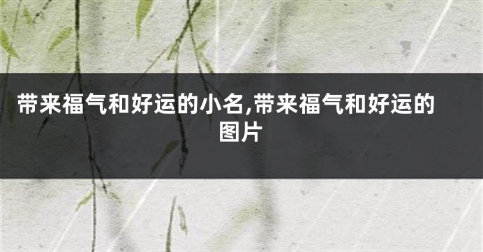 带来福气和好运的小名,带来福气和好运的图片