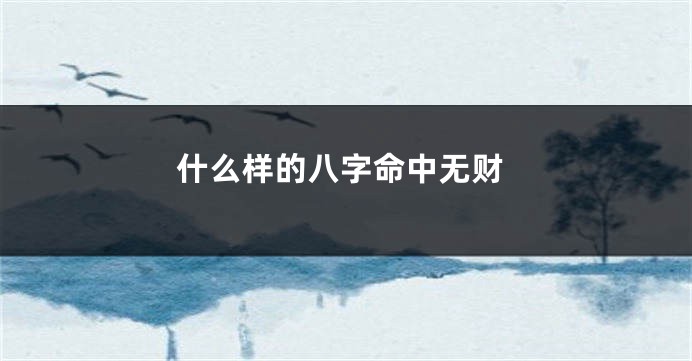 什么样的八字命中无财