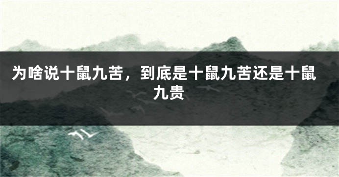 为啥说十鼠九苦，到底是十鼠九苦还是十鼠九贵