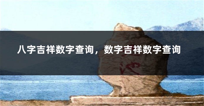 八字吉祥数字查询，数字吉祥数字查询