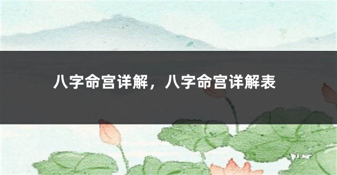 八字命宫详解，八字命宫详解表