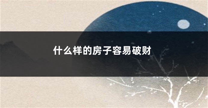 什么样的房子容易破财