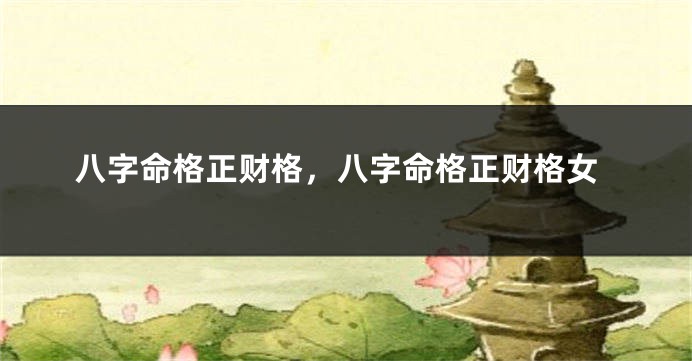 八字命格正财格，八字命格正财格女