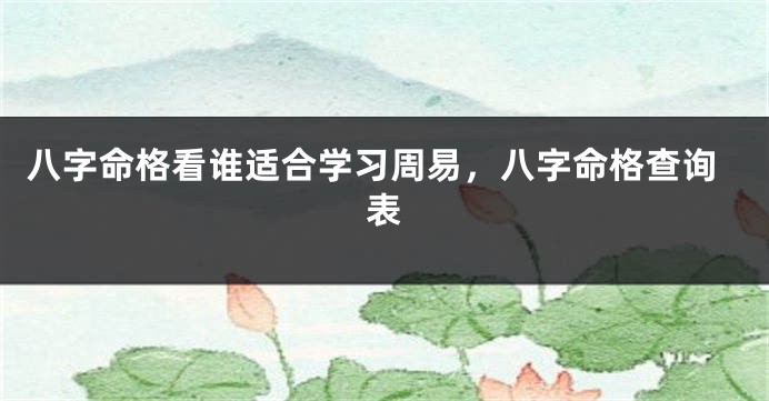 八字命格看谁适合学习周易，八字命格查询表
