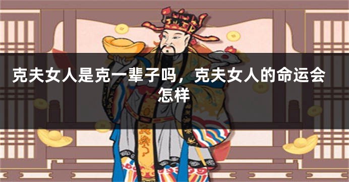 克夫女人是克一辈子吗，克夫女人的命运会怎样