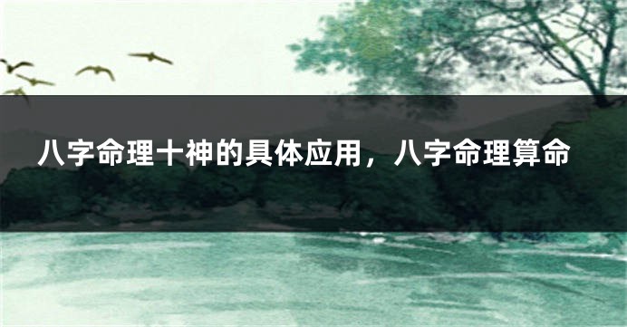 八字命理十神的具体应用,八字命理算命