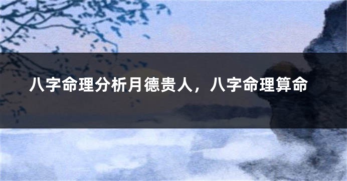 八字命理分析月德贵人，八字命理算命