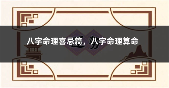 八字命理喜忌篇，八字命理算命