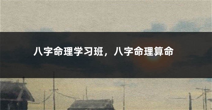 八字命理学习班，八字命理算命