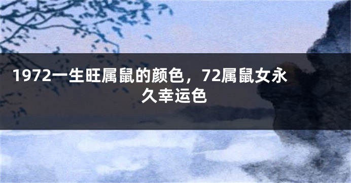 1972一生旺属鼠的颜色，72属鼠女永久幸运色