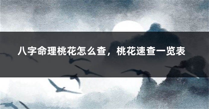 八字命理桃花怎么查，桃花速查一览表