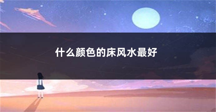 什么颜色的床风水最好