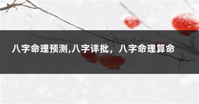 八字命理预测,八字详批，八字命理算命